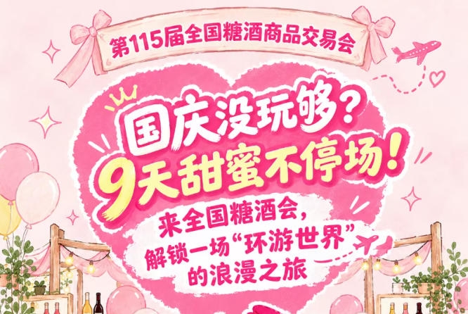 国庆假期没玩够？9天甜蜜继续！来全国糖酒会，乐享一场“环游*”的浪漫之旅